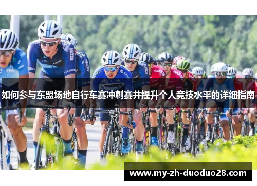 如何参与东盟场地自行车赛冲刺赛并提升个人竞技水平的详细指南 如何参与东盟场地自行车赛冲刺赛并提升个人竞技水平的详细指南