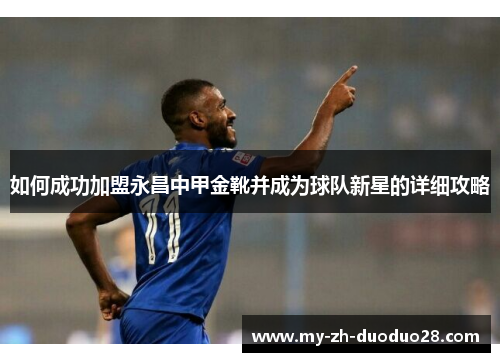 如何成功加盟永昌中甲金靴并成为球队新星的详细攻略 如何成功加盟永昌中甲金靴并成为球队新星的详细攻略