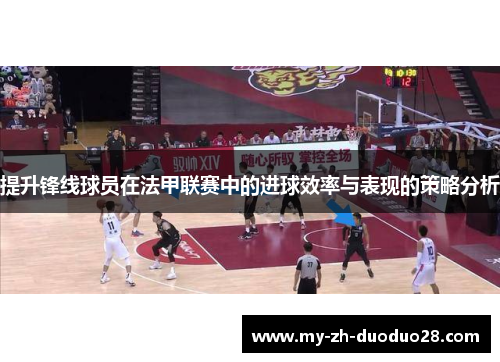 提升锋线球员在法甲联赛中的进球效率与表现的策略分析 提升锋线球员在法甲联赛中的进球效率与表现的策略分析