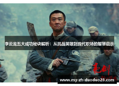 李云龙五大成功秘诀解析:从抗战英雄到现代职场的智慧启示 李云龙五大成功秘诀解析:从抗战英雄到现代职场的智慧启示