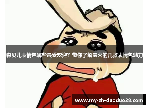 森贝儿表情包哪些最受欢迎?带你了解最火的几款表情包魅力 森贝儿表情包哪些最受欢迎?带你了解最火的几款表情包魅力