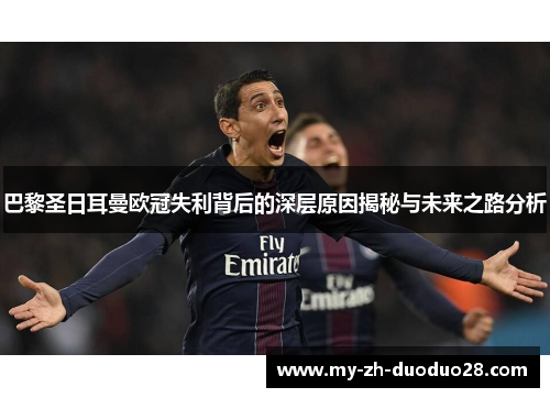 巴黎圣日耳曼欧冠失利背后的深层原因揭秘与未来之路分析