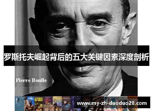 罗斯托夫崛起背后的五大关键因素深度剖析 罗斯托夫崛起背后的五大关键因素深度剖析