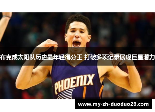 布克成太阳队历史最年轻得分王 打破多项记录展现巨星潜力