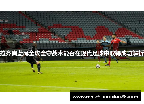 拉齐奥蓝鹰全攻全守战术能否在现代足球中取得成功解析 拉齐奥蓝鹰全攻全守战术能否在现代足球中取得成功解析
