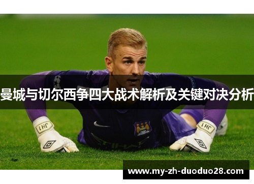 曼城与切尔西争四大战术解析及关键对决分析