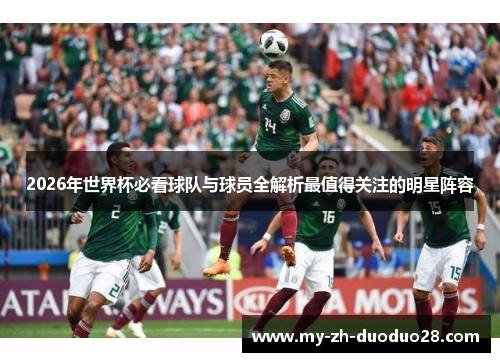 2026年世界杯必看球队与球员全解析最值得关注的明星阵容
