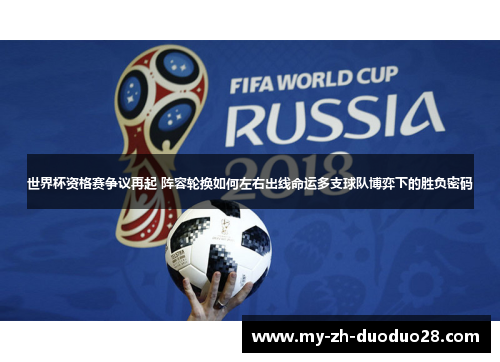 世界杯资格赛争议再起 阵容轮换如何左右出线命运多支球队博弈下的胜负密码