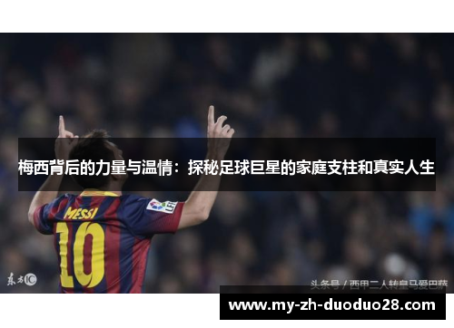 梅西背后的力量与温情：探秘足球巨星的家庭支柱和真实人生