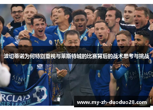 波切蒂诺为何特别重视与莱斯特城的比赛背后的战术思考与挑战